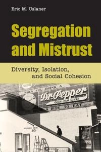 Segregation and mistrust : diversity, isolation, and social cohesion; Eric M. Uslaner; 2012