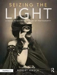 Seizing the light : a social & aesthetic history of photography; Robert Hirsch; 2017