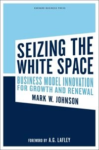 Seizing the white space : business model innovation for growth and renewal; Mark W. Johnson; 2010