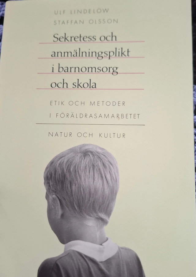 Sekretess och anmälningsplikt i barnomsorg och skola : Etik och metoder i föräldrasamarbetet; Ulf Lindelöw, Staffan Olsson; 1991