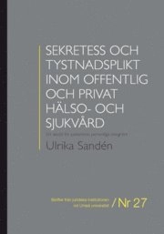 Sekretess och tystnadsplikt inom offentlig och privat hälso- och sjukvård : ett skydd för patientens personliga integritet; Ulrika Sandén; 2012
