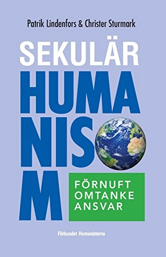 Sekulär humanism : förnuft, omtanke, ansvar; Patrik Lindenfors; 2015