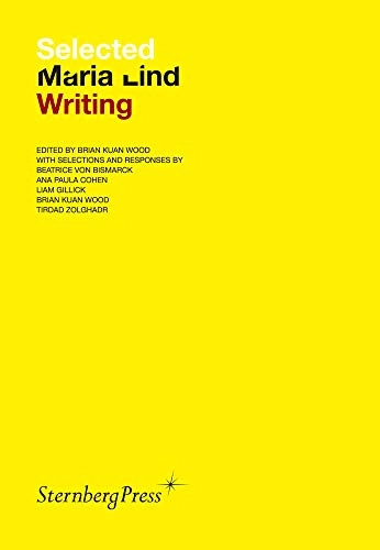 Selected Maria Lind writing / edited by Brian Kuan Wood ; with selections and responses by Beatrice von Bismarck, Ana Paula Cohen, Liam Gillick, Brian Kuan Wood, Tirdad Zolghadr; Maria Lind; 2010