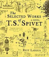 Selected Works Of T.s. Spivet; Reif Larsen; 2010
