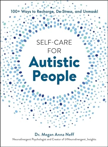Self-care for autistic people : 100+ ways to recharge, de-stress, and unmask!; Megan Anna Neff; 2024
