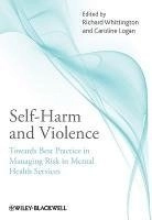 Self-Harm and Violence: Towards Best Practice in Managing Risk in Mental He; Richard Whittington, Caroline Logan; 2011