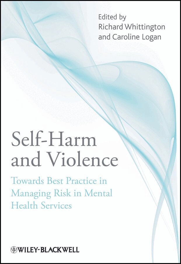 Self-harm and violence : towards best practice in managing risk in mental health services; Richard Whittington, Caroline. Logan; 2011