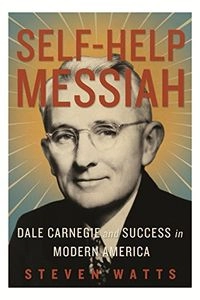 Self-help Messiah: Dale Carnegie and Success in Modern America; Steven Watts