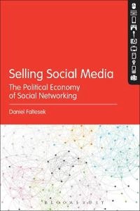 Selling social media : the political economy of social networking; Daniel Faltesek; 2018