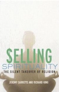 Selling spirituality : the silent takeover of religion; Jeremy R. Carrette; 2005