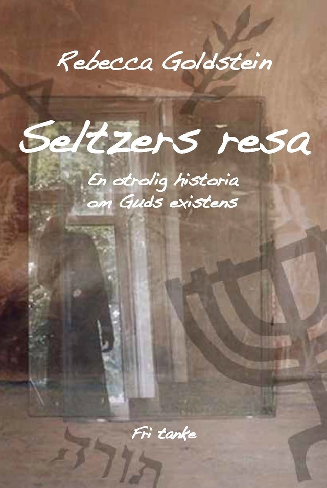 Seltzers resa : en otrolig historia om Guds existens; Rebecca Goldstein; 2014