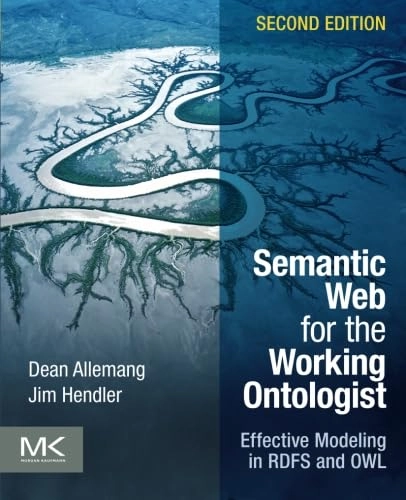 Semantic Web for the working ontologist : effective modeling in RDFS and OWL; Dean Allemang; 2011