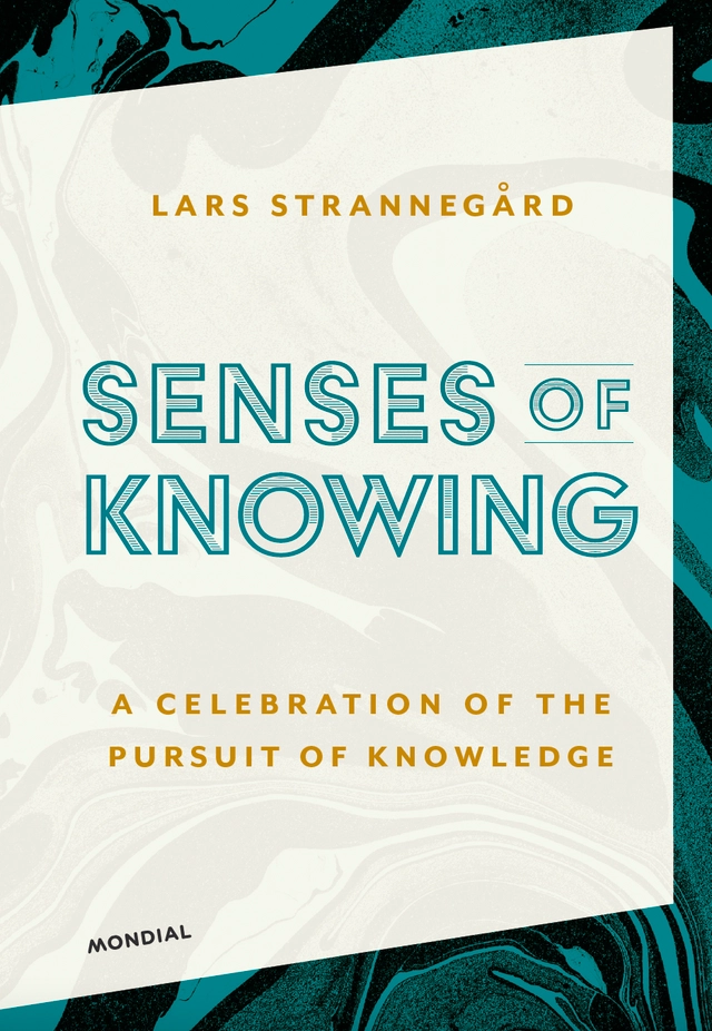 Senses of knowing : a celebration of the pursuit of knowledge; Lars Strannegård; 2021