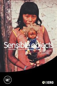 Sensible objects : colonialism, museums and material culture; Elizabeth Edwards, Chris Gosden, Ruth B. Phillips; 2006