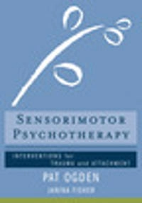 Sensorimotor Psychotherapy : Interventions for trauma and attachment; Pat Ogden; 2015