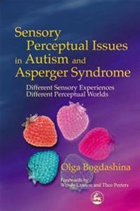 Sensory perceptual issues in autism and Asperger syndrome : different sensory experiences - different perceptual worlds; Olga. Bogdashina; 2003