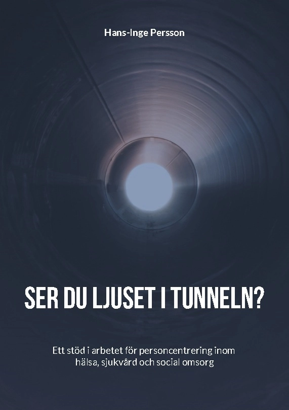 Ser du ljuset i tunneln? : ett stöd i arbetet för personcentrering inom hälsa, sjukvård och social omsorg; Hans-Inge Persson; 2025