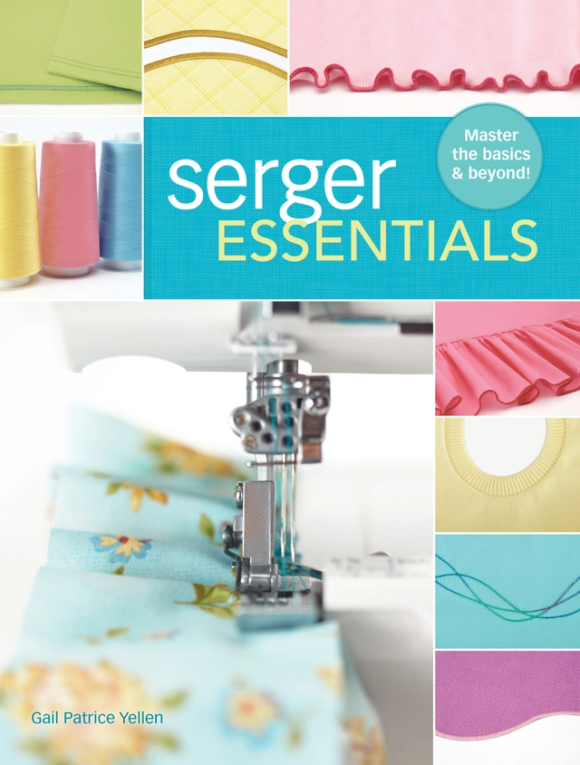 Serger essentials - master the basics and beyond!; Gail Patrice Yellen; 2015