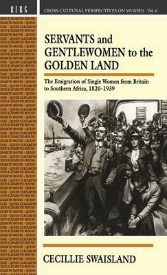 Servants and gentlewomen to the golden land : the emigration of single women from Britain to Southern Africa, 1820-1939; Cecillie Swaisland; 1993