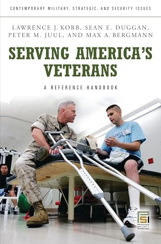 Serving America's veterans : a reference handbook; Lawrence J Korb, Sean E Duggan, Peter M Juul, Max A Bergmann, Max Bergmann; 2009