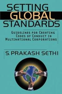 Setting Global Standards: Guidelines for Creating Codes of Conduct in Multi; S. Prakash Sethi; 2003