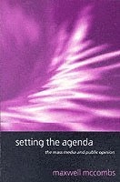 Setting the Agenda: The Mass Media and Public Opinion; Maxwell McCombs; 2004