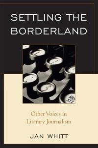 Settling the borderland : other voices in literary journalism; Jan. Whitt; 2008