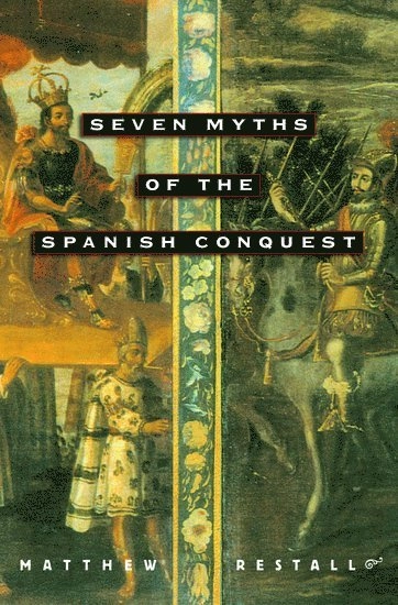 Seven myths of the Spanish conquest; Matthew Restall; 2003