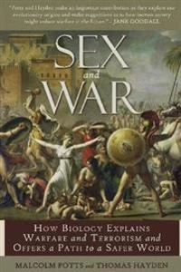 Sex and war : how biology explains warfare and terrorism and offers a path to a safer world; Malcolm Potts; 2010