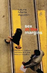 Sex at the margins : migration, labour markets and the rescue industry; Laura María Agustín; 2007