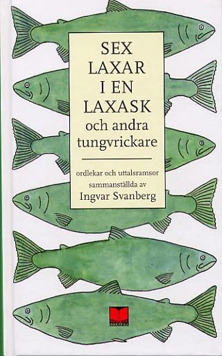 Sex laxar i en laxask och andra tungvrickare : ordlekar och uttalsramsor; Ingvar Svanberg; 2004