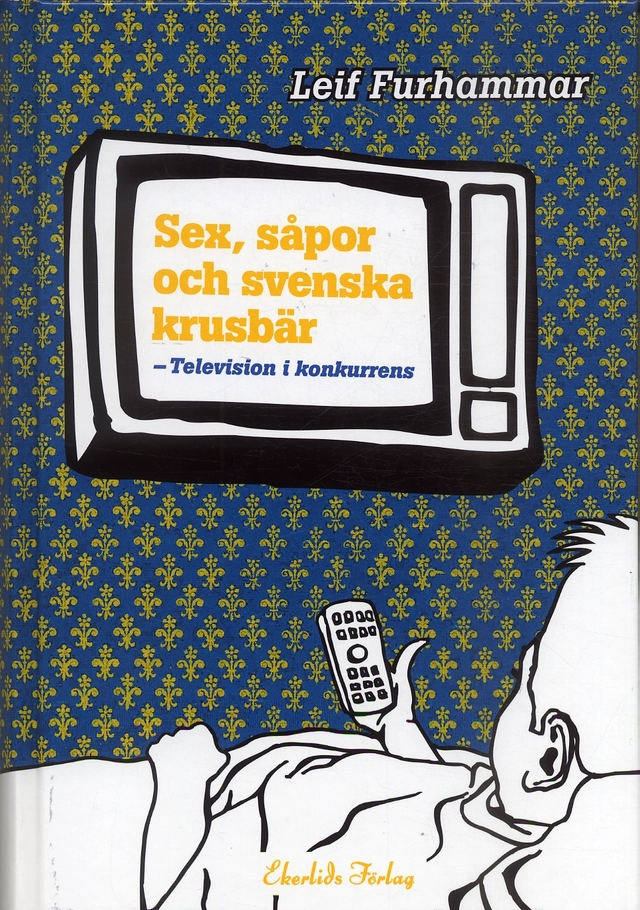 Sex, såpor och svenska krusbär : television i konkurrens; Leif Furhammar; 2006