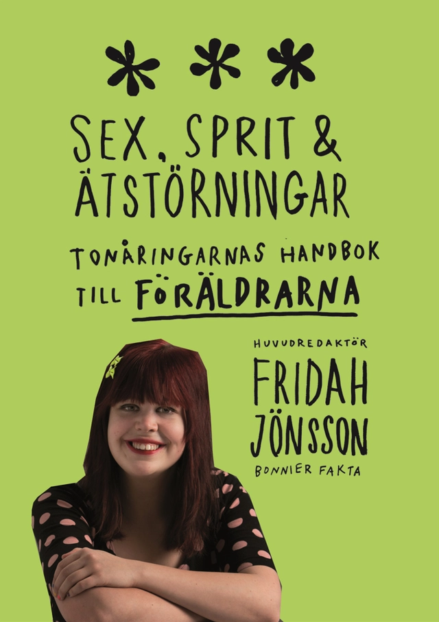 Sex, sprit och ätstörningar : tonåringarnas handbok till föräldrarna; Fridah Jönsson; 2011