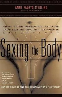 Sexing the body : gender politics and the construction of sexuality; Anne Fausto-Sterling; 2000