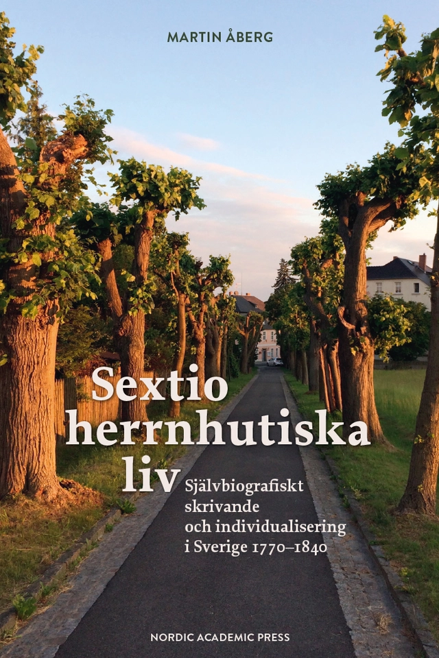 Sextio herrnhutiska liv : självbiografiskt skrivande och individualisering i Sverige 1770–1840; Martin Åberg; 2023