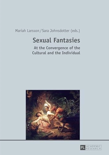 Sexual fantasies : at the convergence of the cultural and the individual; Mariah Larsson, Sara Johnsdotter; 2015