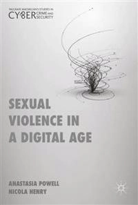 Sexual Violence in a Digital Age; Anastasia Powell, Nicola Henry; 2019