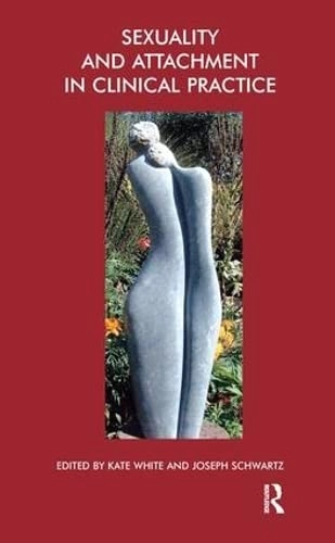 Sexuality and Attachment in Clinical Practice; Joseph Schwartz, Kate White; 2005