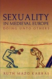 Sexuality in Medieval Europe : doing unto others; Ruth Mazo Karras; 2005