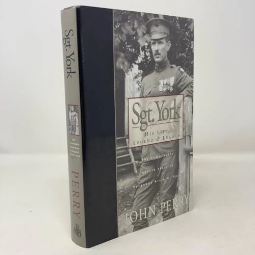 Sgt. York: His Life, Legend & Legacy : the Remarkable Untold Story of Sergeant Alvin C. York; John Perry; 1997
