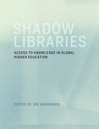 Shadow libraries : access to knowledge in global higher education; Joe Karaganis; 2018
