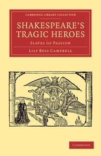 Shakespeare's Tragic Heroes [Elektronisk resurs] Slaves of Passion; Lily Bess Campbell; 2009