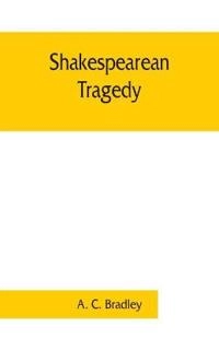 Shakespearean tragedy; lectures on Hamlet, Othello, King Lear, Macbeth; A C Bradley, A C Bradley; 2019