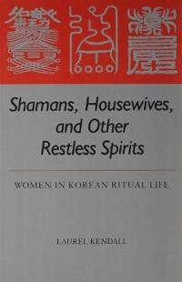 Shamans, Housewives, and Other Restless Spirits: Women in Korean Ritual Life (Studies of the East Asian Institute) [Elektronisk resurs]; Laurel Kendall; 1985