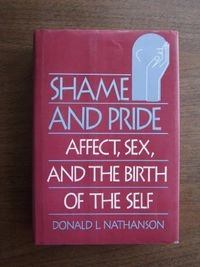 Shame and pride : affect, sex, and the birth of the self; Donald L. Nathanson; 1992