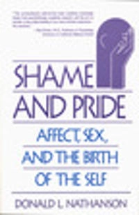 Shame and pride : affect, sex, and the birth of the self; Donald L. Nathanson; 1992