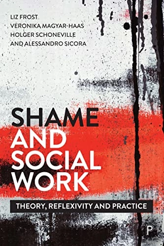 Shame and social work : theory, reflexivity and practice; Liz Frost, Veronika Magyar-Haas, Holger Schoneville, Alessandro Sicora; 2021