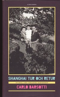 Shanghai tur och retur : en resa i den toscanska barndomen; Carlo Barsotti; 2008