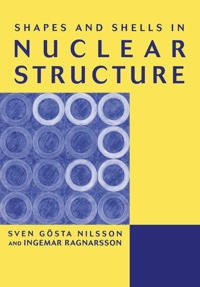 Shapes and Shells in Nuclear Structure; Ingemar Ragnarsson, Sven Gvsta Nilsson; 2005
