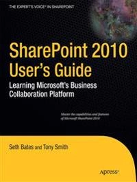 SharePoint 2010 User rsquo;s Guide: Learning Microsoft rsquo;s Business Col; Seth Bates, Anthony Smith, Roderick Smith, Tony Smith; 2010